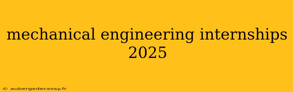 mechanical engineering internships 2025