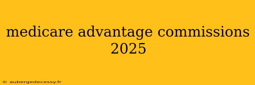 medicare advantage commissions 2025