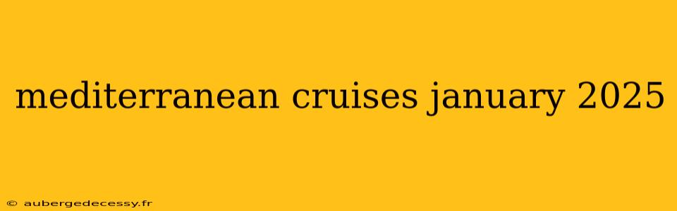 mediterranean cruises january 2025