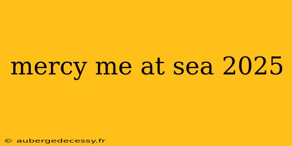 mercy me at sea 2025