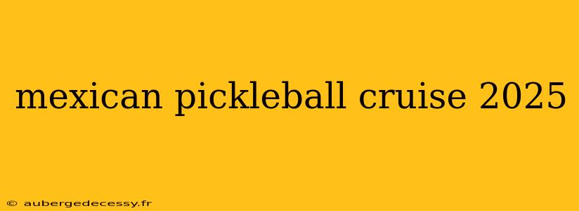 mexican pickleball cruise 2025