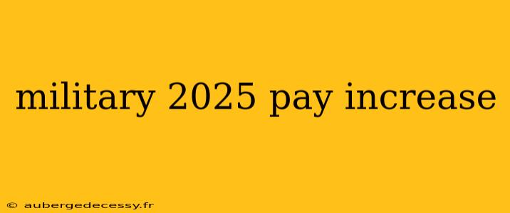 military 2025 pay increase