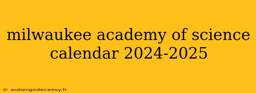 milwaukee academy of science calendar 2024-2025