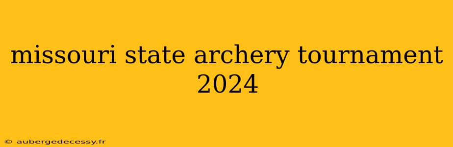 missouri state archery tournament 2024