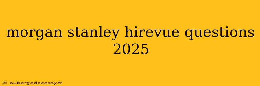 morgan stanley hirevue questions 2025