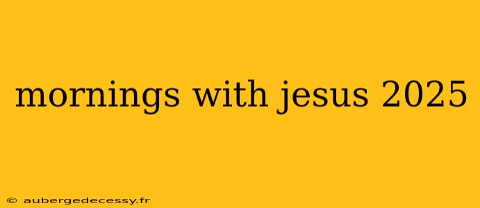 mornings with jesus 2025