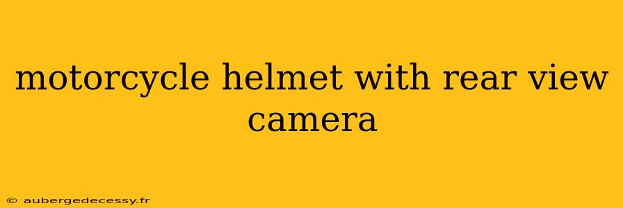 motorcycle helmet with rear view camera