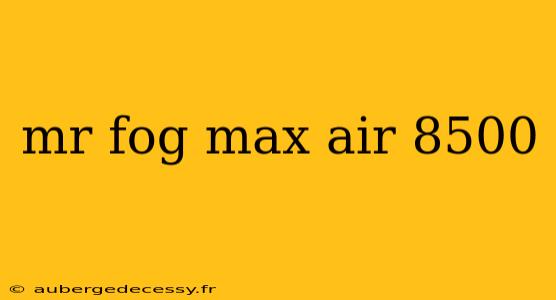 mr fog max air 8500