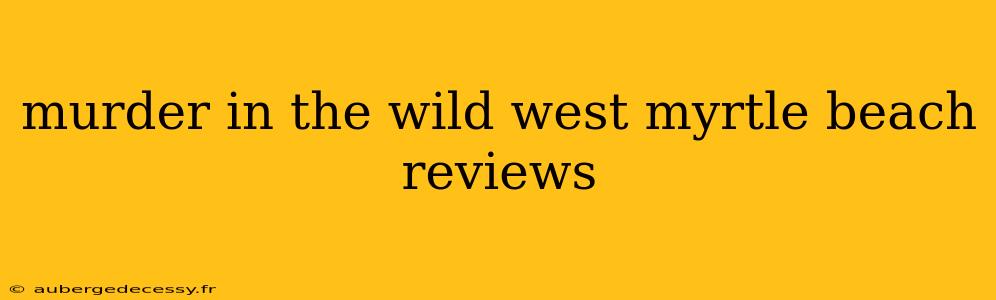 murder in the wild west myrtle beach reviews