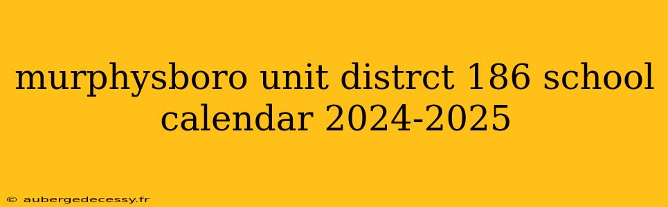 murphysboro unit distrct 186 school calendar 2024-2025