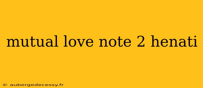 mutual love note 2 henati