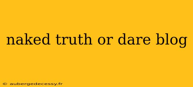 naked truth or dare blog