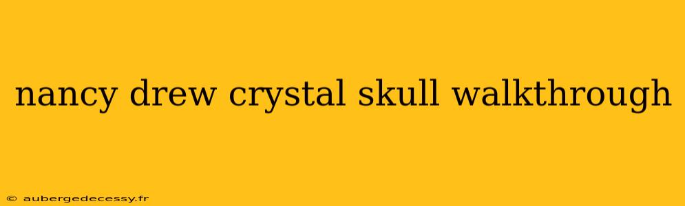 nancy drew crystal skull walkthrough