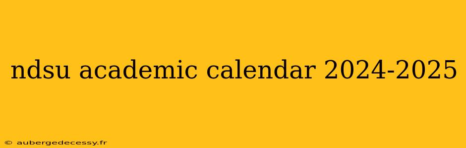 ndsu academic calendar 2024-2025