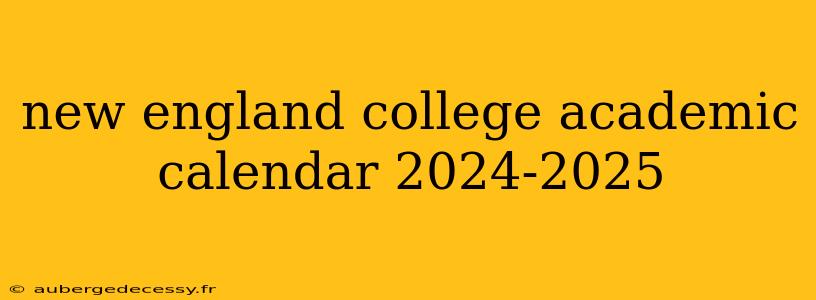 new england college academic calendar 2024-2025