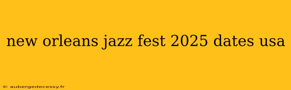 new orleans jazz fest 2025 dates usa