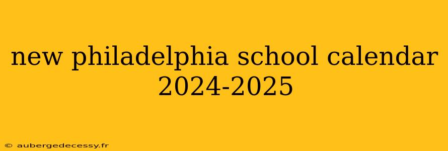 new philadelphia school calendar 2024-2025