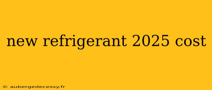 new refrigerant 2025 cost