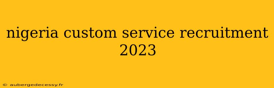 nigeria custom service recruitment 2023