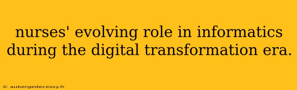 nurses' evolving role in informatics during the digital transformation era.