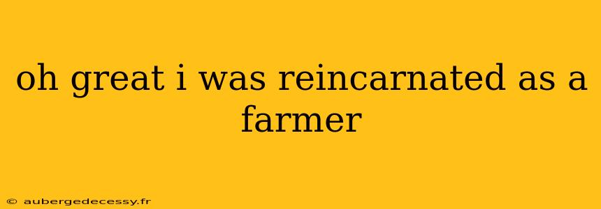 oh great i was reincarnated as a farmer