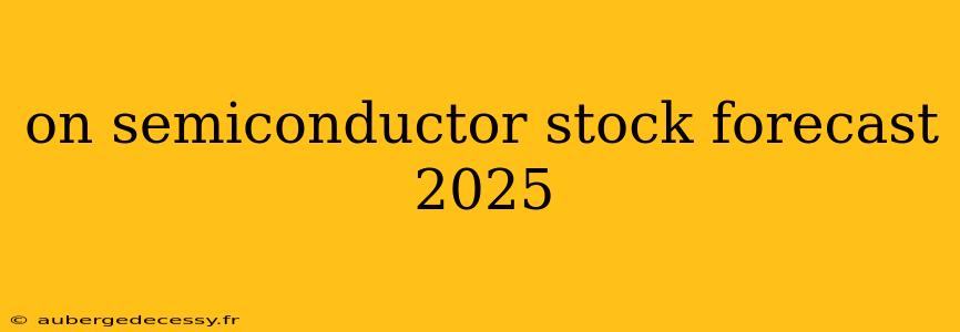 on semiconductor stock forecast 2025