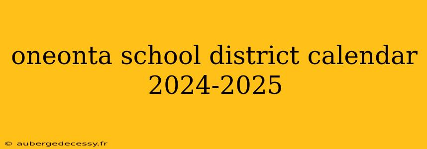 oneonta school district calendar 2024-2025