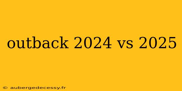 outback 2024 vs 2025