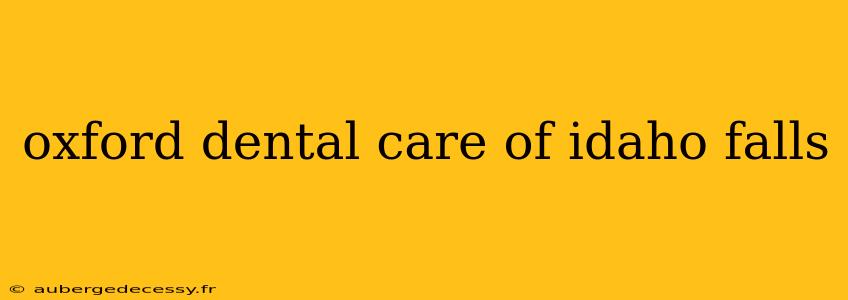 oxford dental care of idaho falls