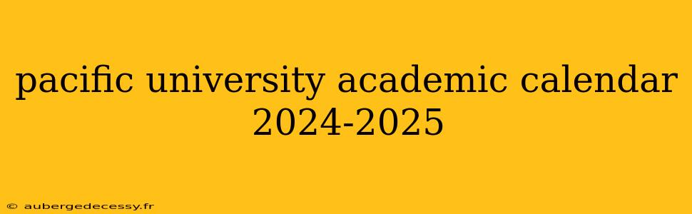 pacific university academic calendar 2024-2025