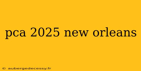 pca 2025 new orleans