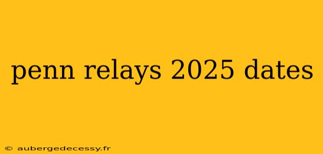 penn relays 2025 dates