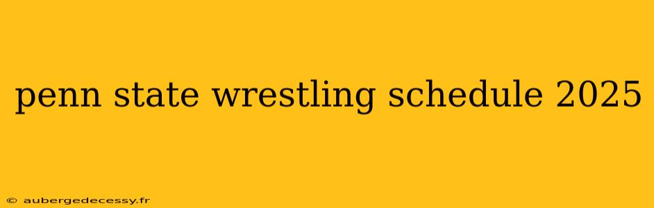 penn state wrestling schedule 2025