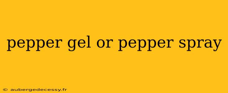 pepper gel or pepper spray