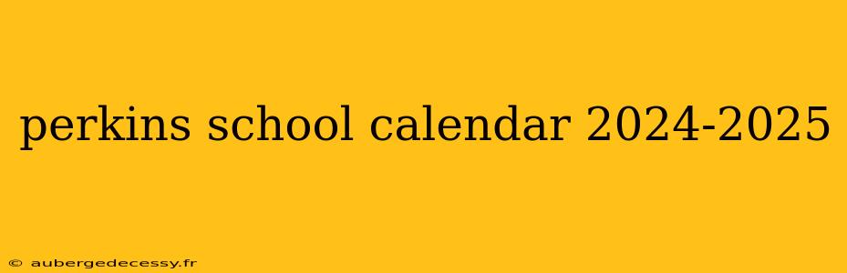 perkins school calendar 2024-2025