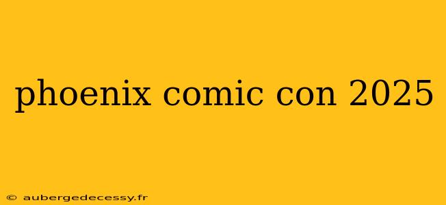 phoenix comic con 2025