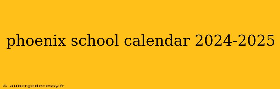 phoenix school calendar 2024-2025