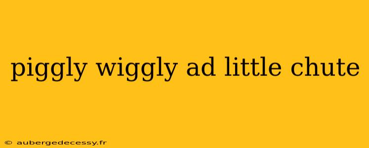 piggly wiggly ad little chute