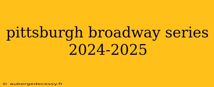 pittsburgh broadway series 2024-2025