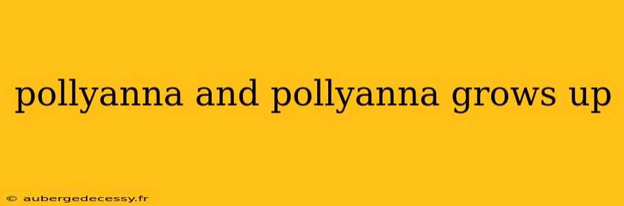 pollyanna and pollyanna grows up