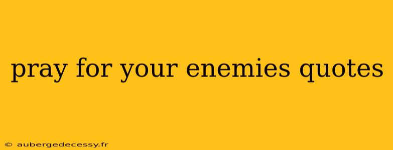 pray for your enemies quotes