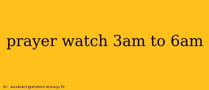 prayer watch 3am to 6am