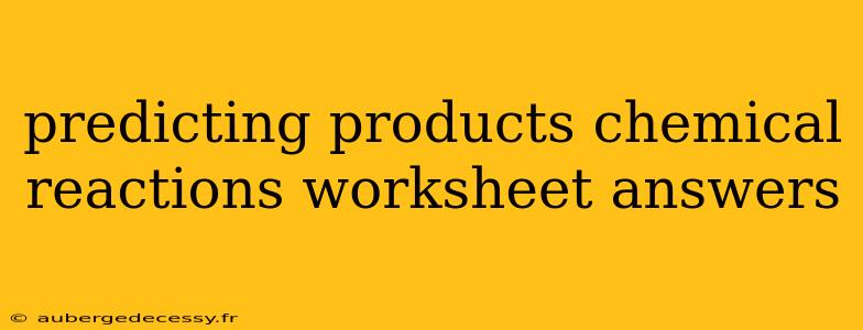 predicting products chemical reactions worksheet answers