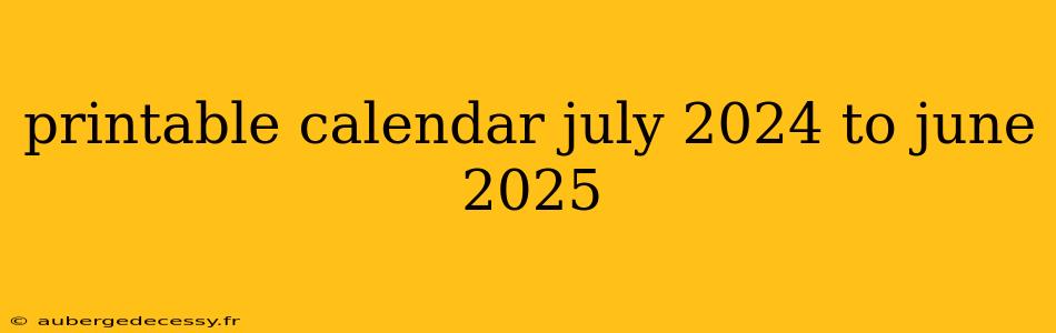 printable calendar july 2024 to june 2025