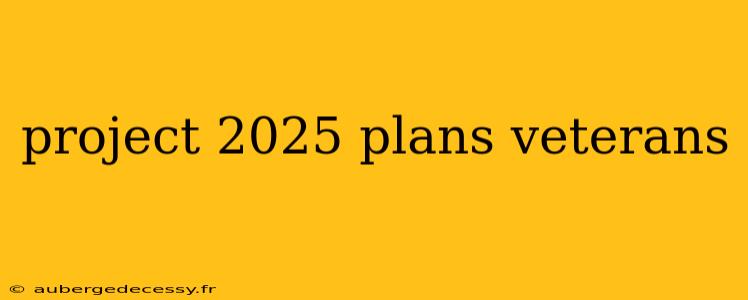 project 2025 plans veterans