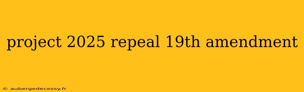 project 2025 repeal 19th amendment