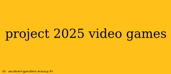 project 2025 video games