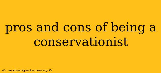 pros and cons of being a conservationist