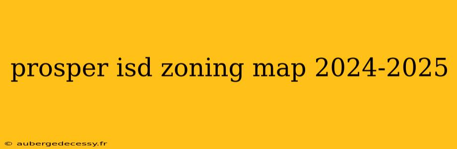 prosper isd zoning map 2024-2025