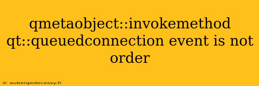 qmetaobject::invokemethod qt::queuedconnection event is not order